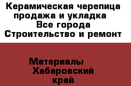 Керамическая черепица продажа и укладка - Все города Строительство и ремонт » Материалы   . Хабаровский край